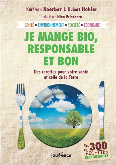 Je mange bio, responsable et bon ; des recettes pour votre santé et celle de la Terre