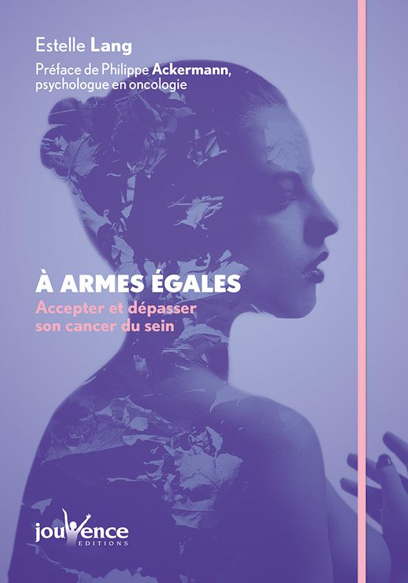 [épuisé] à armes égales ; accepter et dépasser son cancer du sein (préface ¨Philippe Ackermann)