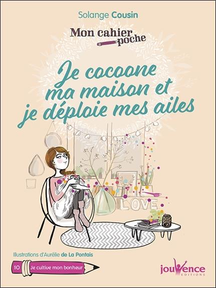 Mon cahier poche t.10 ; je cocoone ma maison et je déploie mes ailes ; je cultive mon bonheur