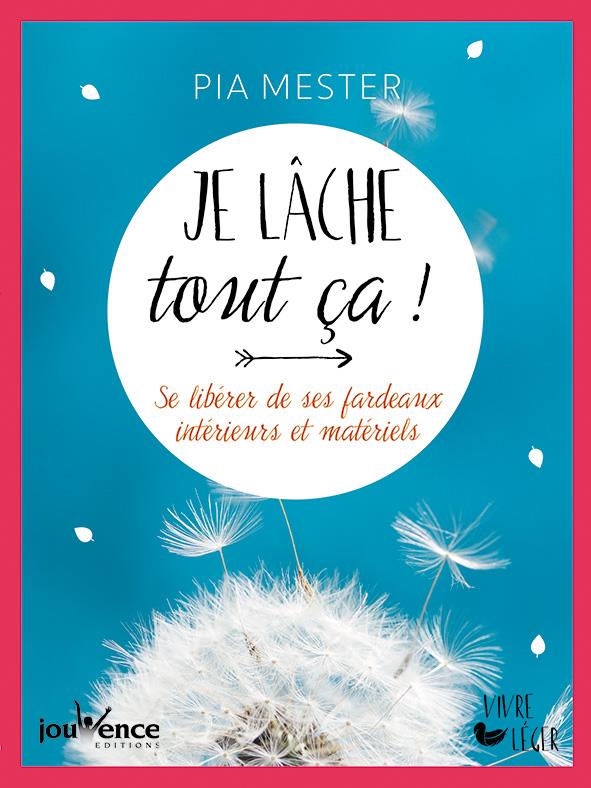 Je lâche tout ça ! se libérer de ses fardeaux intérieurs et matériels