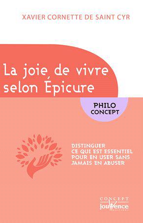 La joie de vivre selon Epicure ; distinguer ce qui est essentiel pour en user sans jamais en abuser