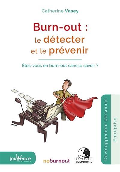 Burn-out: le détecter et le prévenir ; êtes-vous en burn-out sans le savoir ?