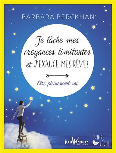 Je lâche mes croyances limitantes et j'exauce mes rêves ; être pleinement soi
