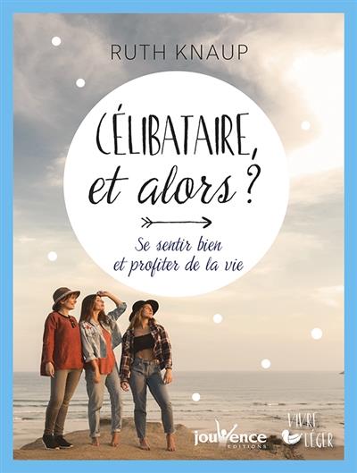 Célibataire et alors? se sentir bien et profiter de la vie