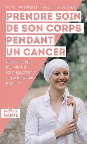 Prendre soin de son corps pendant un cancer ; conseils pratiques pour valoriser son image, prévenir et apaiser les maux physiques (préface Dr. Vincent Sibaud)