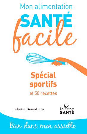 Mon alimentation santé facile ; spécial sportifs et 50 recettes