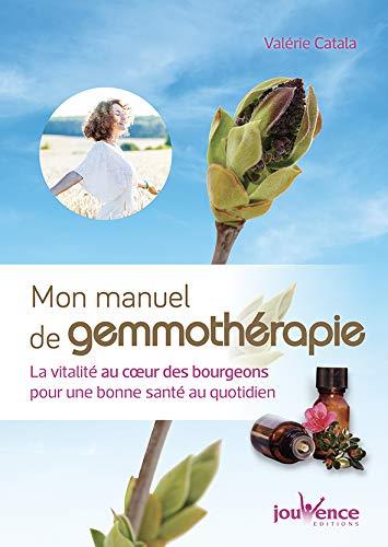 Mon manuel de gemmothérapie ; la vitalité au coeur des bourgeons pour une bonne santé au quotidien