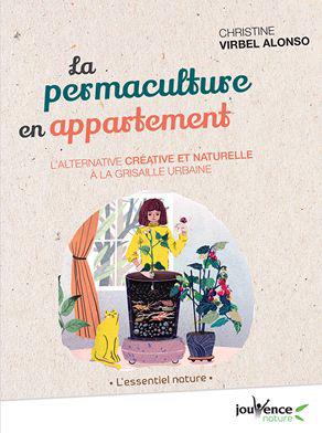La permaculture en appartement ; l'alternative créative et naturelle à la grisaille urbaine