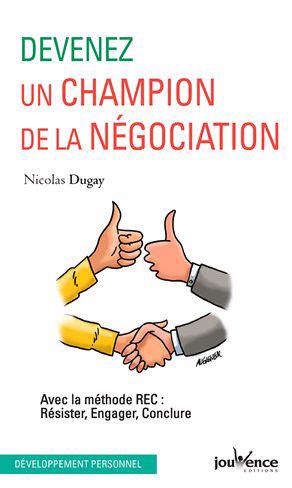 Devenez un champion de la négociation ; avec la méthode REC : résister, engager, conclure