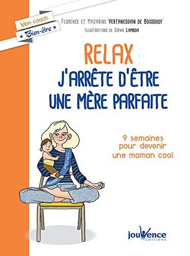 Relax : j'arrête d'être une mère parfaite ; 9 semaines pour devenir une maman cool