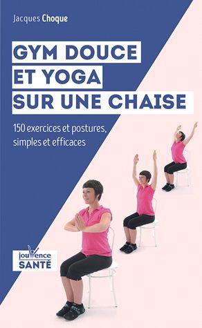 Gym douce et yoga sur une chaise ; 150 exercices et postures simples et efficaces