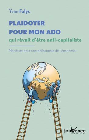 Plaidoyer pour mon ado qui rêvait d'être anti-capitaliste ; manifeste pour une philosophie de l'économie