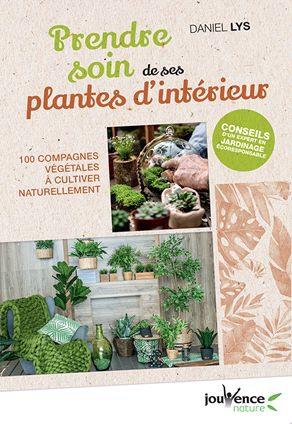 Prendre soin de ses plantes d'intérieur ; 100 compagnes végétales à cultiver naturellement