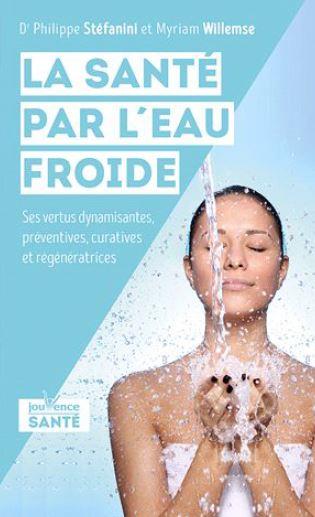 La santé par l'eau froide ; ses vertus dynamisantes, préventives, curatives et régénératrices
