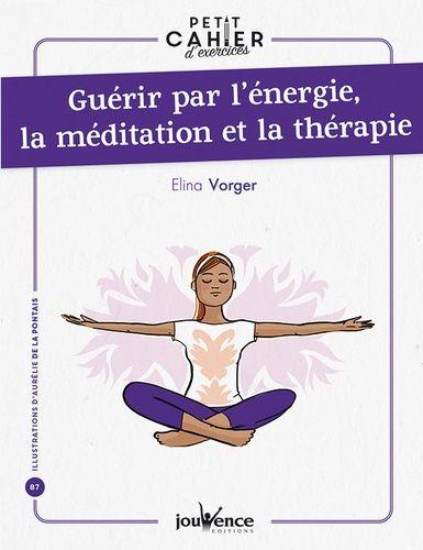 Petit cahier d'exercices ; guérir par l'énergie, la méditation et la thérapie