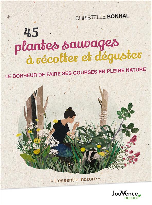 45 plantes sauvages à récolter et déguster ; le bonheur de faire ses courses en pleine nature