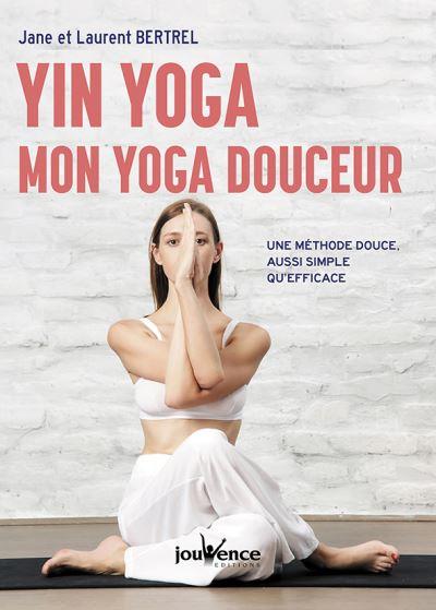 Yin yoga : mon yoga douceur ; une méthode douce, aussi simple qu'efficace