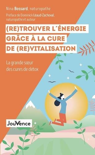 (re)trouver l'énergie grâce à la cure de (re)vitalisation ; la grande soeur des cures de détox (préface Dominick Léaud-Zachoval)