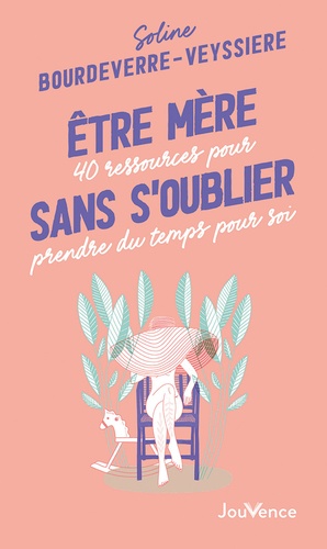 Etre mere sans s'oublier - 40 ressources pour prendre du temps pour soi