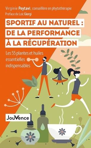 Sportif au naturel : de la performance à la récuperation ; les 55 plantes et huiles essentielles indispensables
