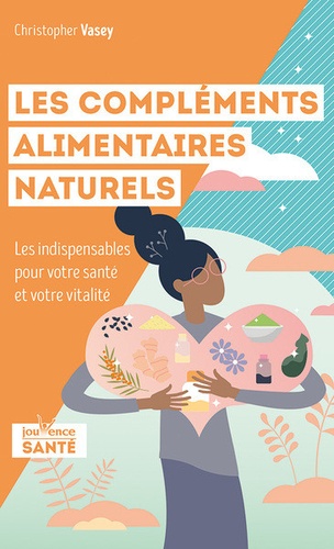 [9782889534890] Les complements alimentaires naturels - les indispensables pour votre sante et votre vitalite