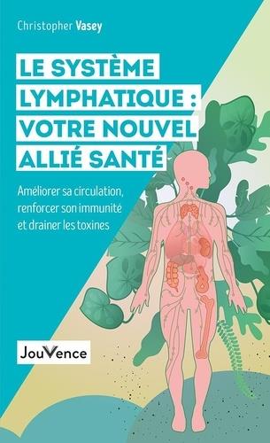 Le système lymphatique : votre nouvel allié santé ; améliorer sa circulation, renforcer son immunité et drainer les toxines
