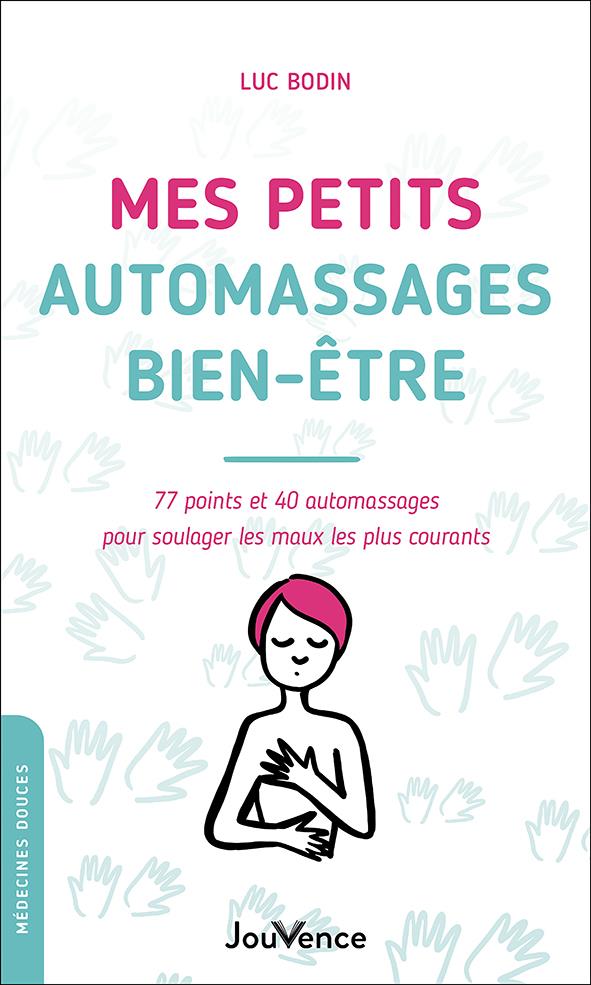 Mes petits auto-massages bien-être : 77 points et 40 automassages pour soulager les maux les plus courants