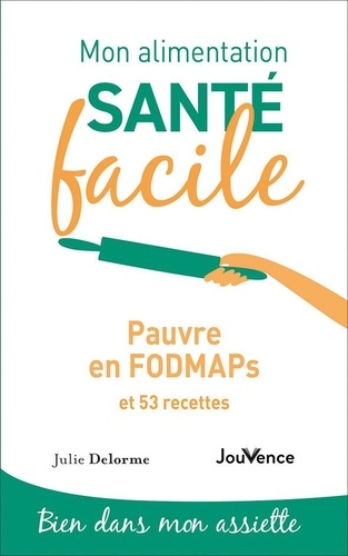 Mon alimentation sante facile : pauvre en fodmaps - et 53 recettes