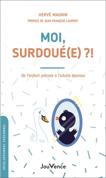 Moi, surdoué(e) ?! de l'enfant précoce à l'adulte épanoui (préface Jean-François Laurent)