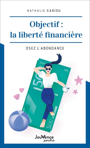 Objectif : la liberté financière : osez l'abondance