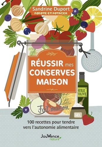 Reussir ses conserves maison - 100 recettes pour tendre vers l'autonomie alimentaire
