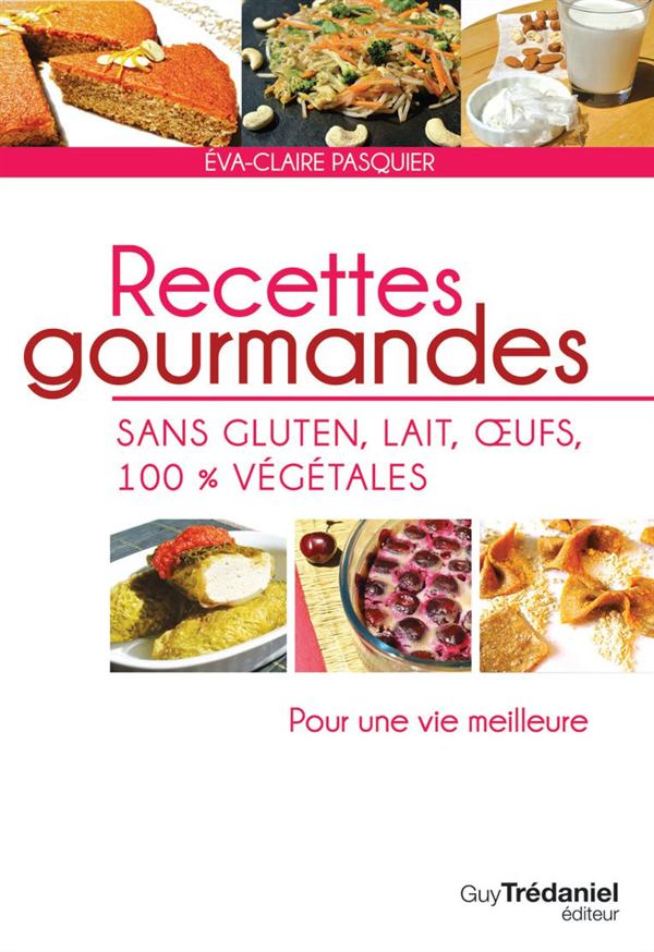 Recettes gourmandes, sans gluten, lait, oeufs, 100% végétales (Pour une vie meilleure)
