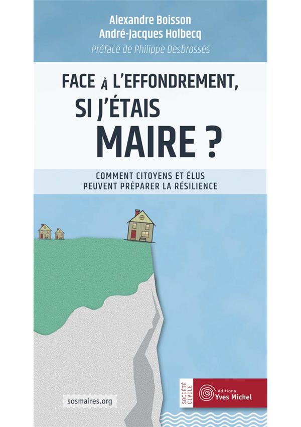 [épuisé] Face à l'effondrement, si j'étais maire ? comment citoyens et élus peuvent préparer la résilience (préface Philippe Desbrosses)