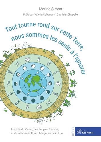Tout tourne rond sur cette terre, nous sommes les seuls à l'ignorer ; inspirés du vivant, des peuples racines et la permaculture, changeons de culture (préfaces Valérie Cabanès & Gauthier Chapelle)