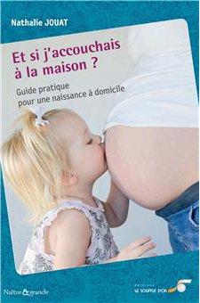 Et si j'accouchais à la maison ; guide pratique pour une naissance à domicile