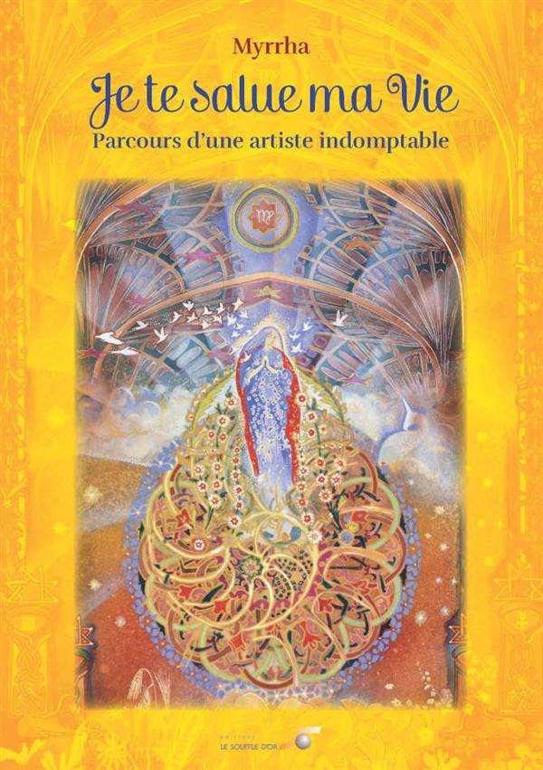 Je te salue ma vie ; parcours d'une artiste indomptable