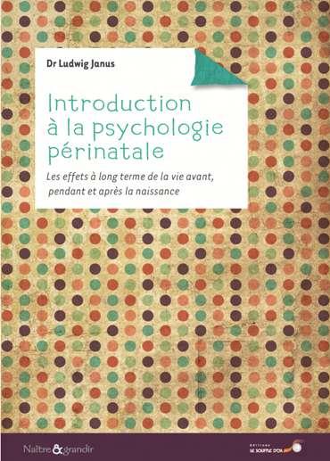 Introduction à la psychologie périnatale ; les effets à long terme de la vie avant, pendant et après la naissance