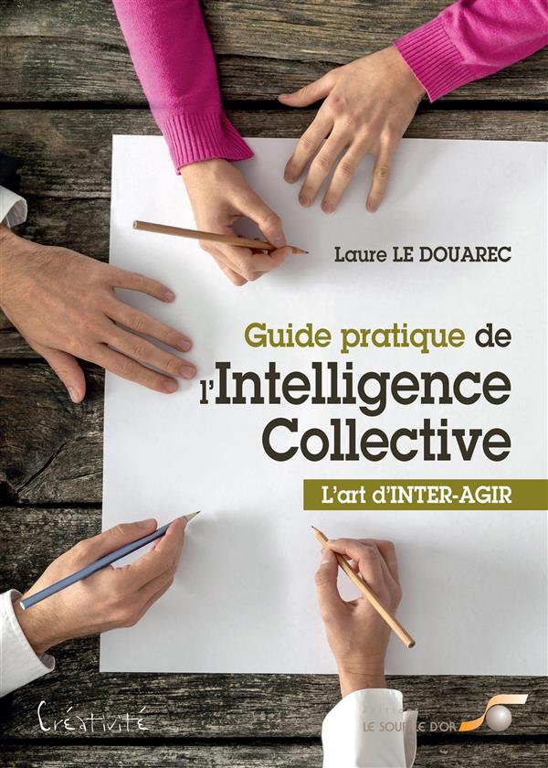 [épuisé] Guide pratique de l'intelligence collective ; l'art d'inter-agir