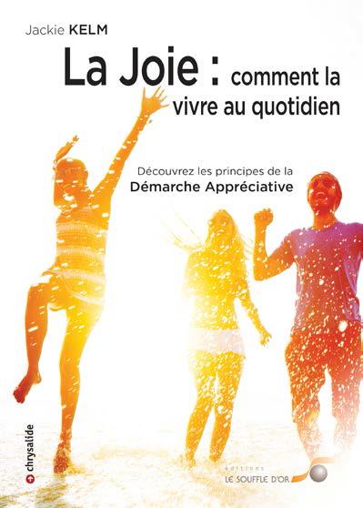 La joie ; comment la vivre au quotidien ; découvrez les principes de la démarche appréciative