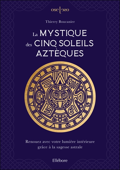 [épuisé] La mystique des cinq soleils aztèques - Renouez avec votre lumière intérieure grâce à la sagesse astrale