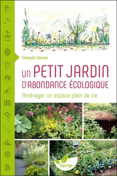 Un petit jardin d'abondance écologique - Aménager un espace plein de vie