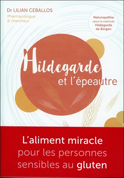 Hildegarde et l'épeautre - L'Aliment miracle pour les personnes sensibles au gluten