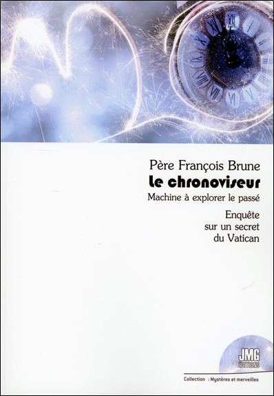 Le chronoviseur - Machine à explorer le passé - Enquête sur un secret du Vatican