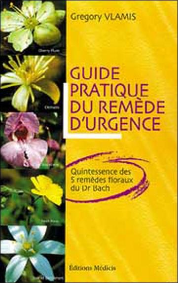 Guide pratique du remède d'urgence - Quintessence des 5 remèdes floraux du Dr Bach