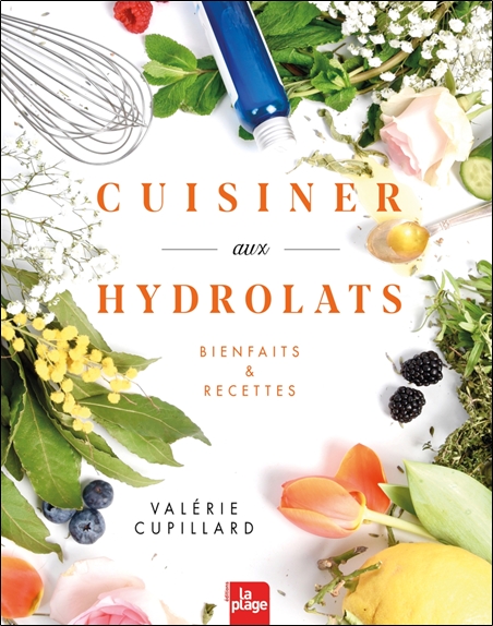 Cuisiner aux hydrolats - Bienfaits & recettes