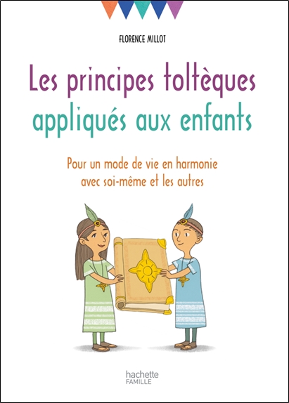 Les principes toltèques appliqués aux enfants - Pour un mode de vie en harmonie avec soi-même et les autres
