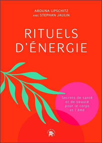Rituels d'énergie - Secrets de santé et de beauté pour le corps et l'âme