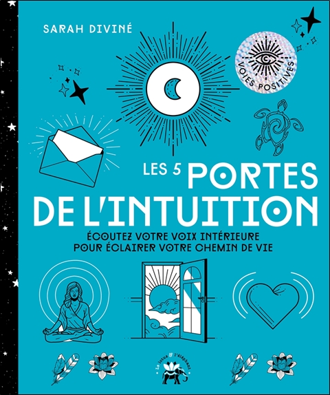 Les 5 portes de l'intuition - Ecoutez votre voix intérieure pour éclairer votre chemin de vie