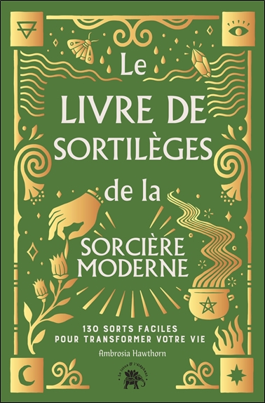 Le Livre de sortilèges de la sorcière moderne - 130 sorts faciles pour transformer votre vie