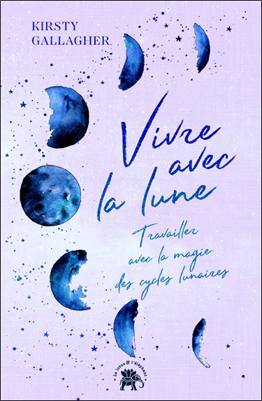 Vivre avec la lune - Travailler avec la magie des cycles lunaires